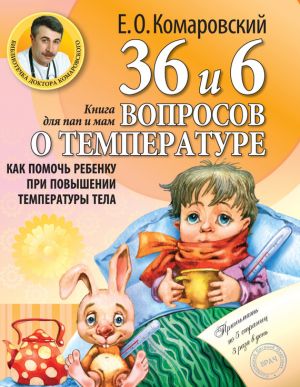 Евгений Комаровский - 36 и 6 вопросов о температуре. Как помочь ребенку при повышении температуры тела. Книга для мам и пап